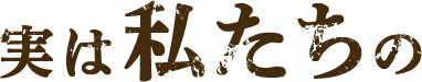 実は私達の