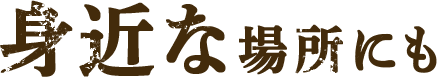 身近な場所にも